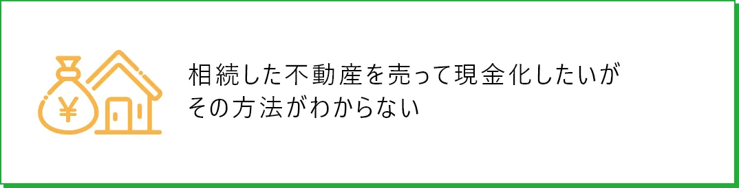 相続した不動産を売って現金化したいがその方法がわからない